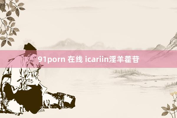 91porn 在线 icariin淫羊藿苷